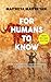 For Humans To Know: New Revised Edition