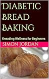 Diabetic Bread Baking: Kneading Wellness for Beginners Diabetic Bread Baking: Kneading Wellness for Beginners