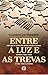 Entre a Luz e as Trevas: po...