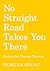 No Straight Road Takes You ...