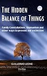 The Hidden Balance of Things: Family constellations, shamanism, and other ways to prevent our extinction. The Hidden Balance of Things: Family constellations, shamanism, and other ways to prevent our extinction.