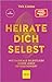 Heirate dich selbst: Wie radikale Selbstliebe unser Leben revolutioniert (Lebenshilfe Potenzialentfaltung) (German Edition)