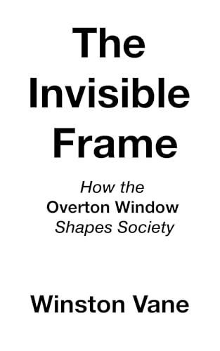 The Invisible Frame: How the Overton Window Shapes Society (Kindle Edition)