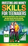 Investing and Money Skills for Teenagers: Master Your Independence, Budget Successfully, and Grow Wealthy with Easy Investing, Real Estate Strategies, ... Debt! (A Disciplined Mind for Greatness)