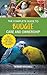 The Complete Guide to Budgie Care and Ownership: Supplies, Nutrition, Socialization, Hand Taming, Health Care, Training, Speaking, and Much More!