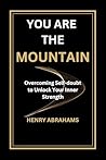 YOU ARE THE MOUNTAIN : Overcoming Self-doubt to Unlock Your Inner Strength (Self help and personal development Book 15)