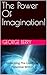 The Power Of Imagination!: ...