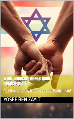 What Judaism Thinks About Homosexuality: A Different View from Christian Radicalism (Kindle Edition)