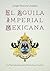 El Águila Imperial Mexicana...