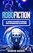 RoboFiction: A World-Builder's Manual for Technology in Fiction (Worldcraft Academy Science Guides)