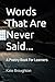 Words That Are Never Said.....