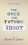 The Once and Future Idiot The Once and Future Idiot