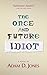 The Once and Future Idiot