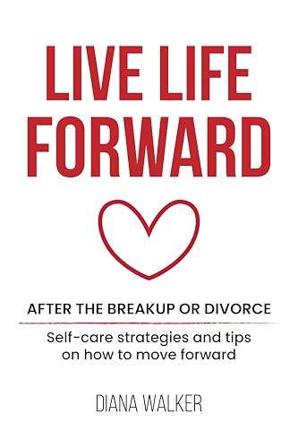 Live Life Forward: After the Breakup or Divorce : A Journey of Emotional Healing and Self-Discovery (Kindle Edition)