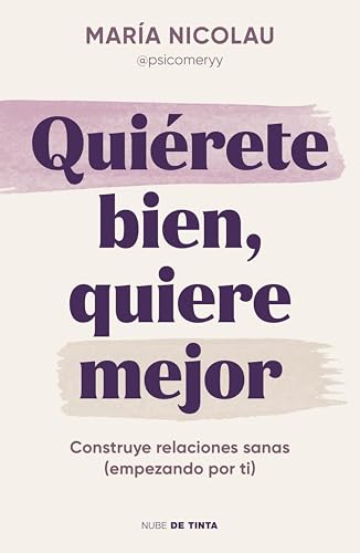 Quiérete bien, quiere mejor: Construye relaciones sanas (empezando por ti) (Spanish Edition)
