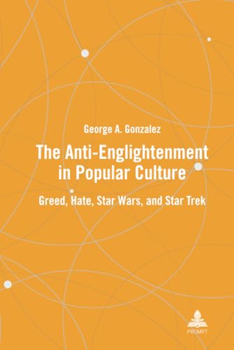 The Anti-Enlightenment in Popular Culture: Greed, Hate, Star Wars, and Star Trek (Hardcover)