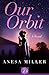 Our Orbit by Anesa Miller
