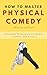 How to Master Physical Comedy: Techniques for Mimes, Clowns, and Actors