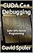 CUDA C++ Debugging: Safer G...