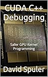 CUDA C++ Debugging: Safer GPU Kernel Programming (Generative AI LLM Programming)