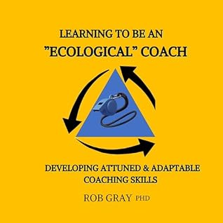 Learning To Be an “Ecological” Coach: Developing Attuned & Adaptable Coaching Skills