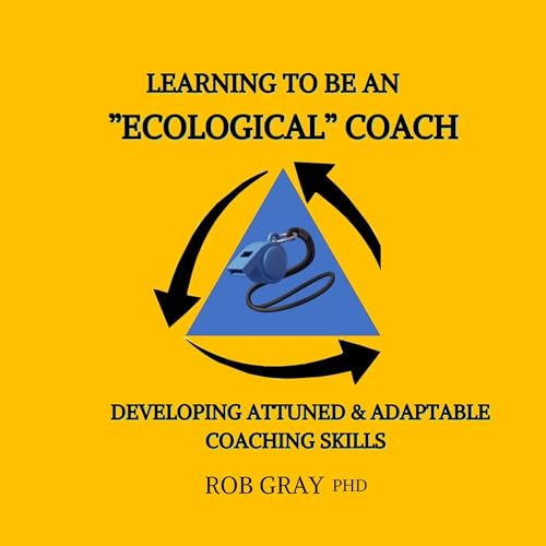 Learning To Be an “Ecological” Coach: Developing Attuned & Adaptable Coaching Skills (Kindle Edition)