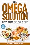 The Omega Solution: Fix Your Fats, Fuel Your Future (The 100+Living Plan)