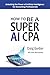 How to Be a Super AI CPA: Unlocking the Power of Artificial Intelligence for Accounting Professionals