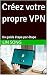 Créez votre propre VPN: Un ...