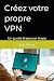 Créez votre propre VPN: Un ...