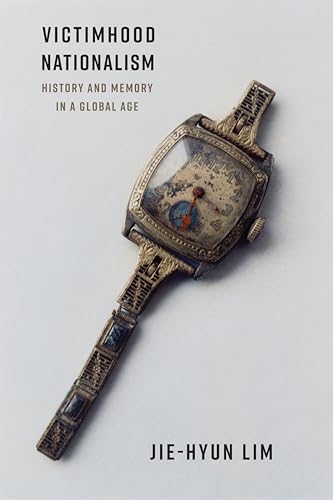 Victimhood Nationalism: History and Memory in a Global Age (Columbia Studies in International and Global History)