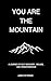 You Are The Mountain: A Journey Of Self-Discovery, Healing, And Transformation
