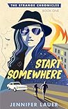 Start Somewhere (The Strange Chronicles, #1)
