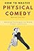 How to Master Physical Comedy: Techniques for Mimes, Clowns, and Actors
