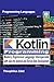 Kotlin Programming Modern, Expressive Language Interoperable with Java for Android and Server-Side Development (Mastering Programming Languages Series) by Theophilus Edet