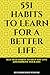 551 HABITS TO LEARN FOR A BETTER LIFE: SELF HELP HABITS TO HELP YOU LIVE AND IMPROVE YOUR LIFE