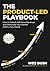 The Product-Led Playbook: How to Unlock Self-Serve Revenue and Dominate Your Market (With a Tiny Team) (ProductLed Library)