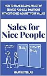 Sales for Nice People: How to turn selling into an act of service, and sell more solutions without going against your values