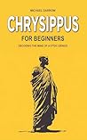 Chrysippus for Beginners: Decoding the Mind of a Stoic Genius