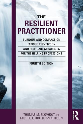 The Resilient Practitioner: Burnout and Compassion Fatigue Prevention and Self-Care Strategies for the Helping Professions, 4th ed (Kindle Edition)
