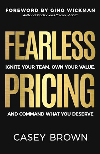 Fearless Pricing: Ignite Your Team, Own Your Value, and Command What You Deserve (Kindle Edition)
