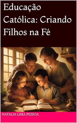 Educação Católica: Criando Filhos na Fé (Portuguese Edition)