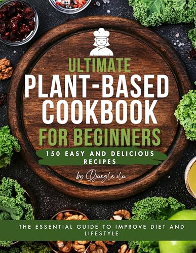 Ultimate Plant-based cookbook for beginners: The essential guide to improve diet and lifestyle (Kindle Edition)