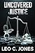 Uncovered Justice by Leo Jones