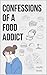 Confessions of a Food Addict