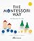 The Montessori Way, Revised and Expanded: An Education for Life; A Comprehensive Guide for Parents and Teachers