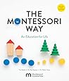 The Montessori Way, Revised and Expanded: An Education for Life; A Comprehensive Guide for Parents and Teachers The Montessori Way, Revised and Expanded: An Education for Life; A Comprehensive Guide for Parents and Teachers