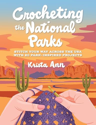 Crocheting the National Parks: 20 Patterns for Accessories, Home Décor, Plushies, and More Inspired by Natural Wonders (Paperback)
