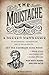 The Moustache: A Modern Man's Guide – To Moustache or Mustache, That is the Question... : Get the Ultimate Look with Prime Styles, Grooming Tips, Iconic Staches, Plus Witty Poems and Fun Facts