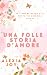 UNA FOLLE STORIA D'AMORE (Italian Edition)